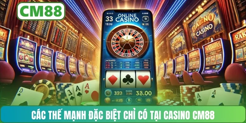 Các thế mạnh đặc biệt chỉ có tại casino CM88