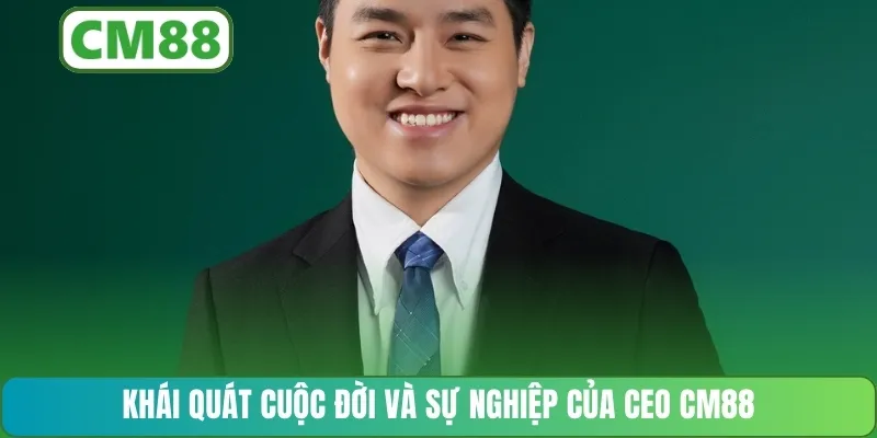 Khái quát cuộc đời và sự nghiệp của CEO CM88