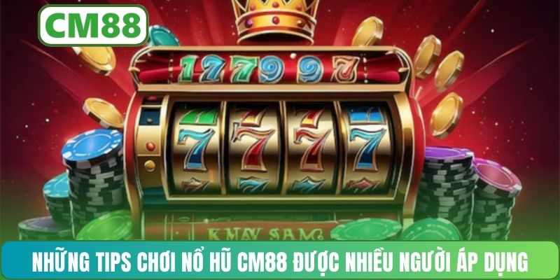 Những tips chơi nổ hũ CM88 được nhiều người áp dụng