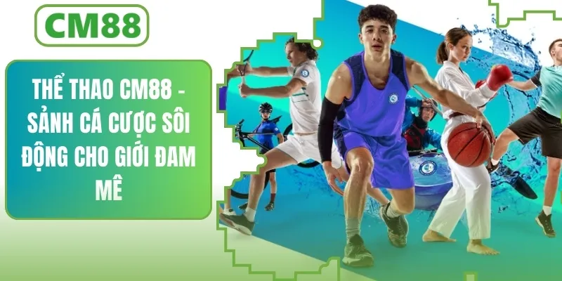 Thể Thao CM88 – Sảnh Cược Sôi Động Cho Giới Đam Mê