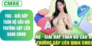 FAQ CM88 - Giải Đáp Toàn Bộ Câu Hỏi Thường Gặp Liên Quan