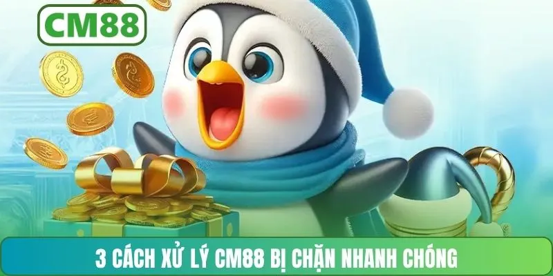 3 cách xử lý CM88 bị chặn nhanh chóng