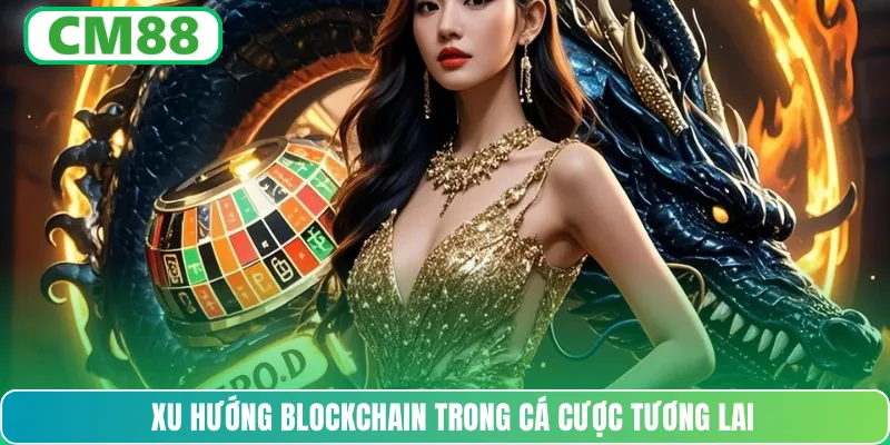 Xu hướng blockchain trong cá cược tương lai